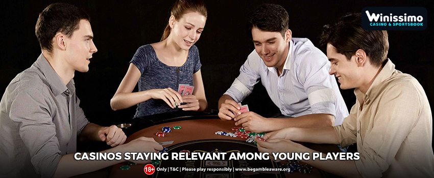 Casinos and How They Are Staying Relevant Among Young Players